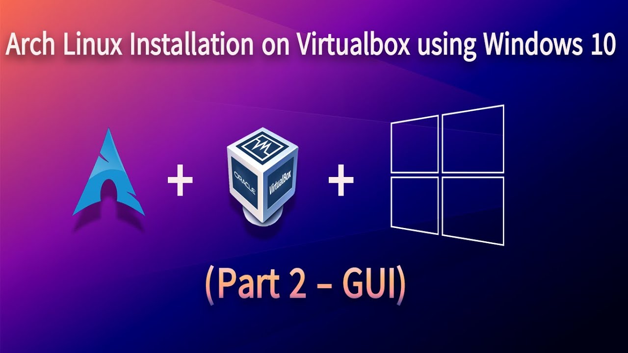 Arch Linux Installation on Virtualbox using Windows 10 (Part 2 - GUI)