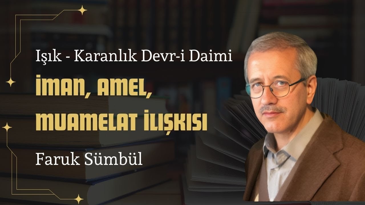Faruk Sümbül - İman, Amel, Muamelat İlişkisi