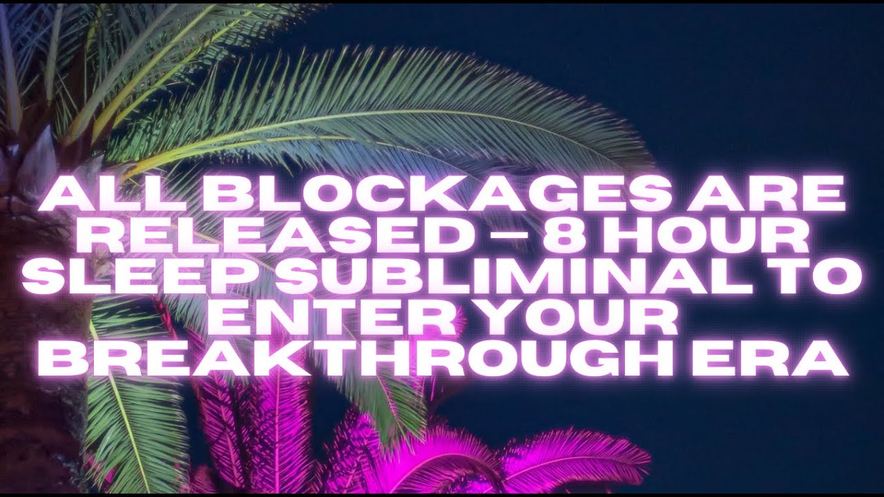 ALL BLOCKAGES ARE RELEASED — 8 HOUR SLEEP SUBLIMINAL TO ENTER YOUR BREAKTHROUGH ERA