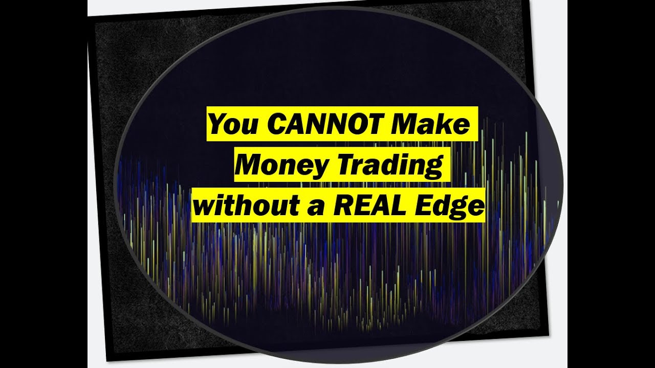 You CANNOT Make Money Trading without a Real Edge