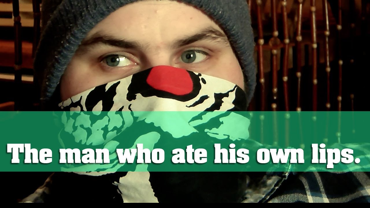 The man who ate his own lips.