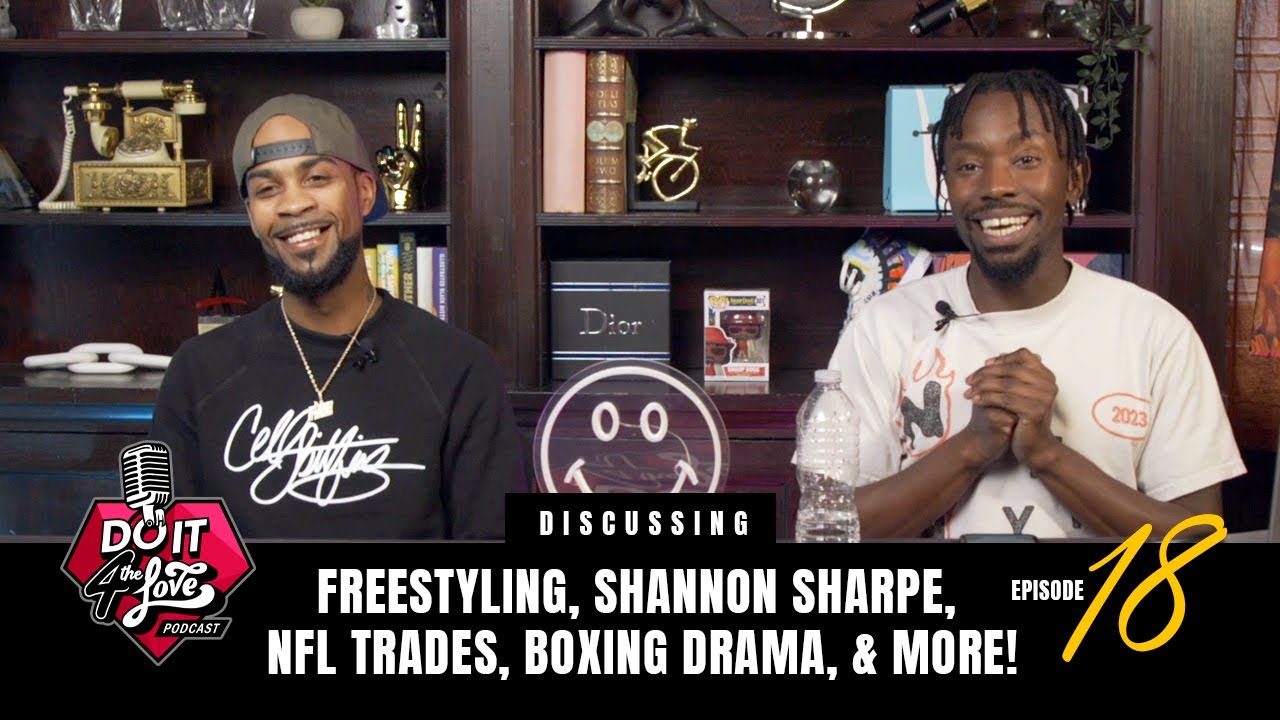 Do It 4 The Love Podcast | Ep. 18: Freestyling, Shannon Sharpe, NFL Trades, Boxing Drama, & More!
