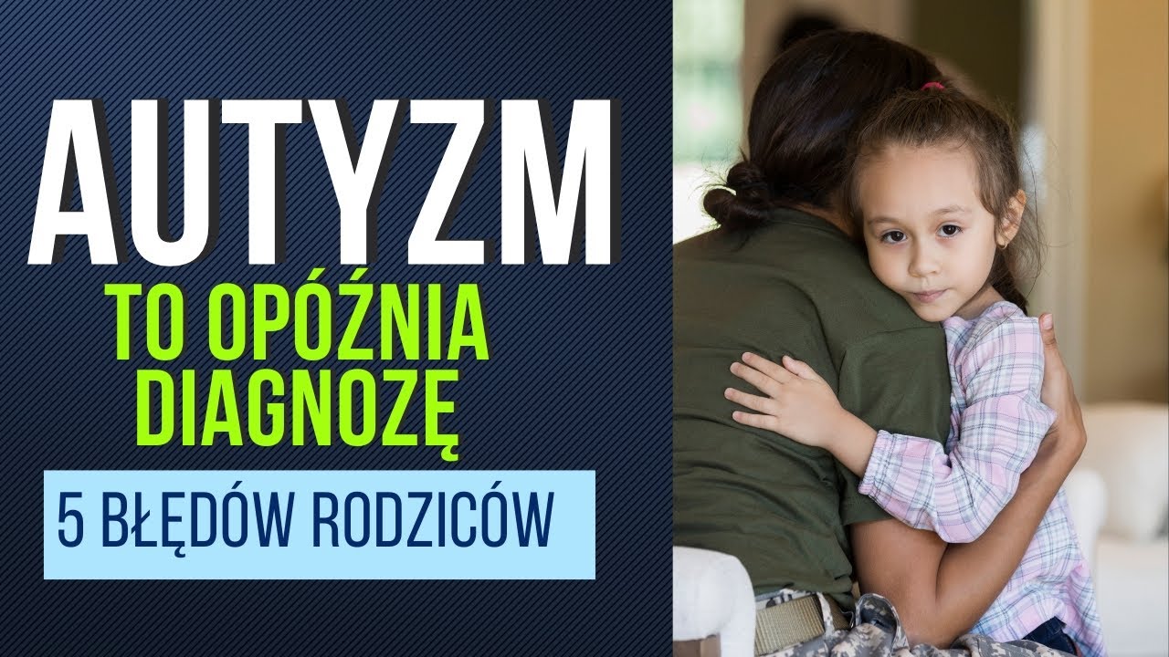 TE BŁĘDY OPÓŹNIAJĄ DIAGNOZĘ AUTYZMU