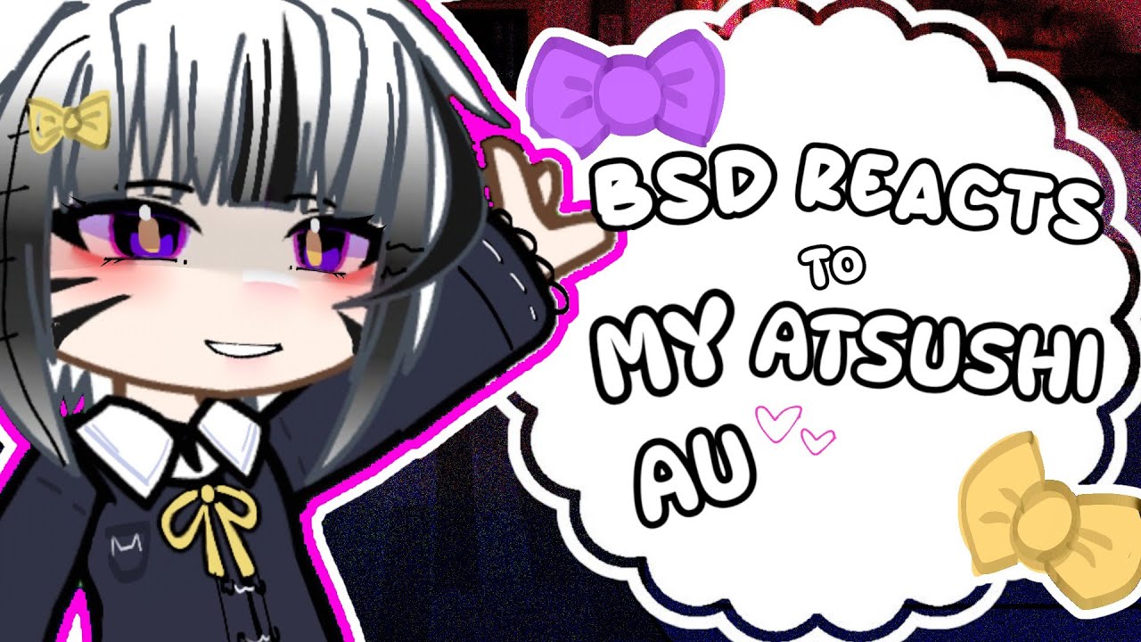 BSD react to my Atsushi Au // 1/? // 2K SUB SPECIAL // BSD AU // GACHA