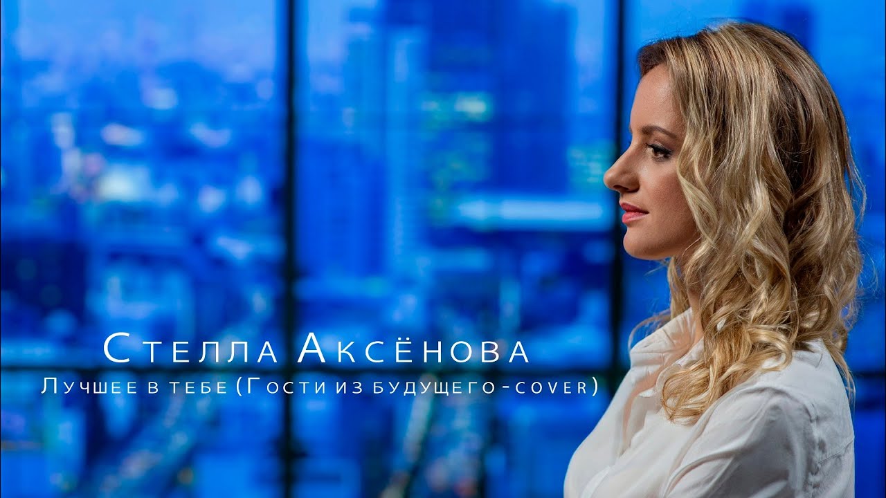 Стелла Аксёнова - Лучшее в тебе (Сover Гости из будущего)