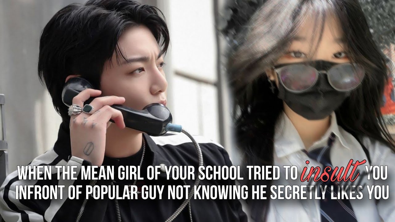 WHEN the POPULAR GUY likes you secretly but MEAN GIRL tried to insult u infront of him but he..Jkff