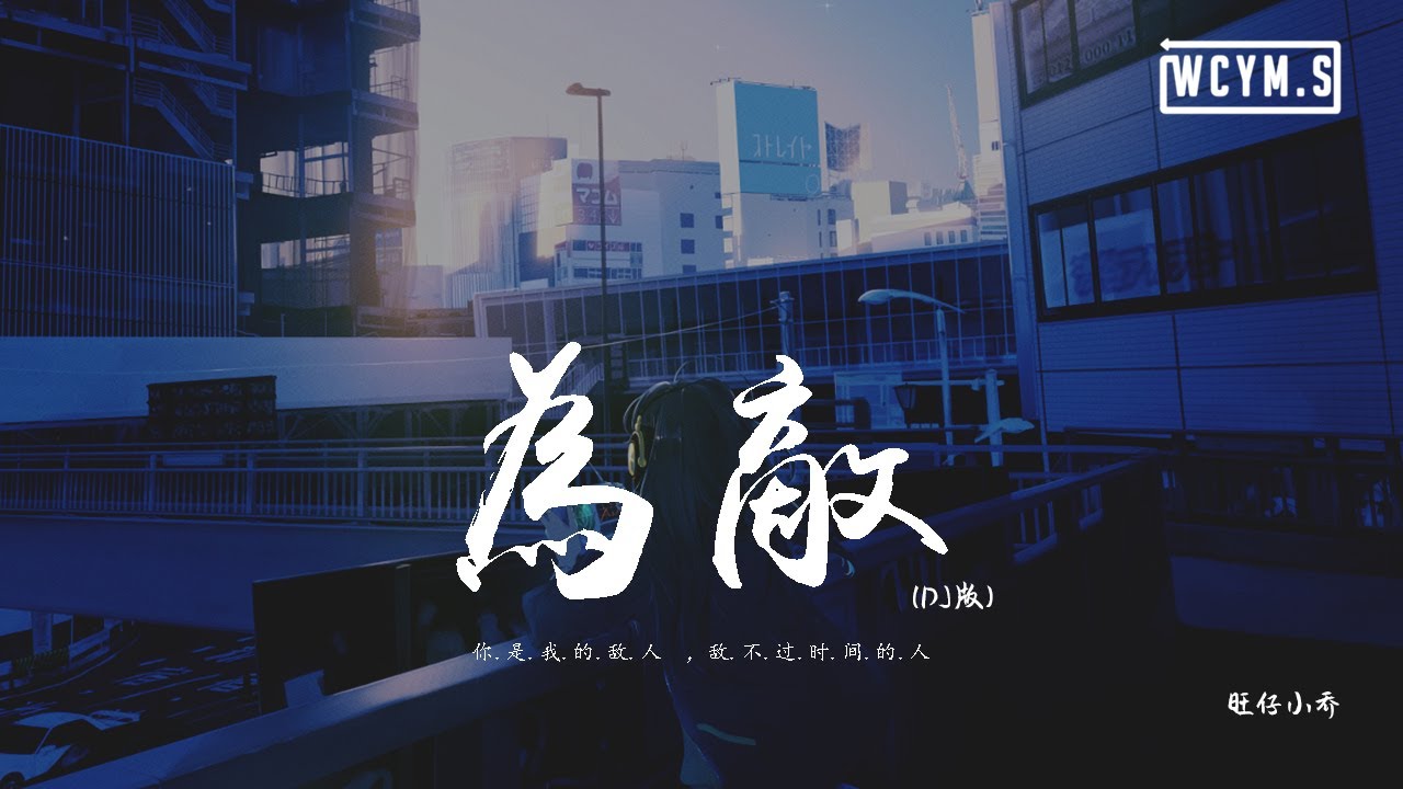 旺仔小喬 - 為敵 (DJ版)「你是我的敵人，敵不過時間的人」【動態歌詞/pīn yīn gē c&iacute;】