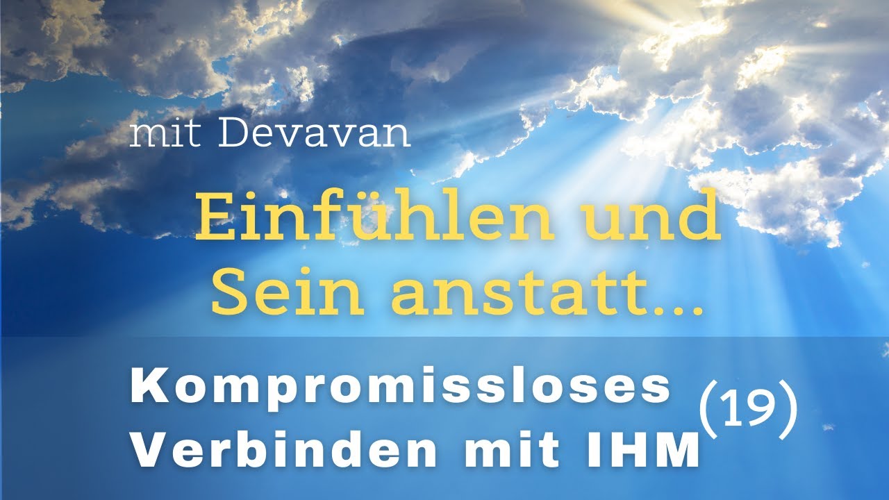 Einf&uuml;hlen und Sein anstatt... -- Kompromissloses Verbinden mit IHM - 19