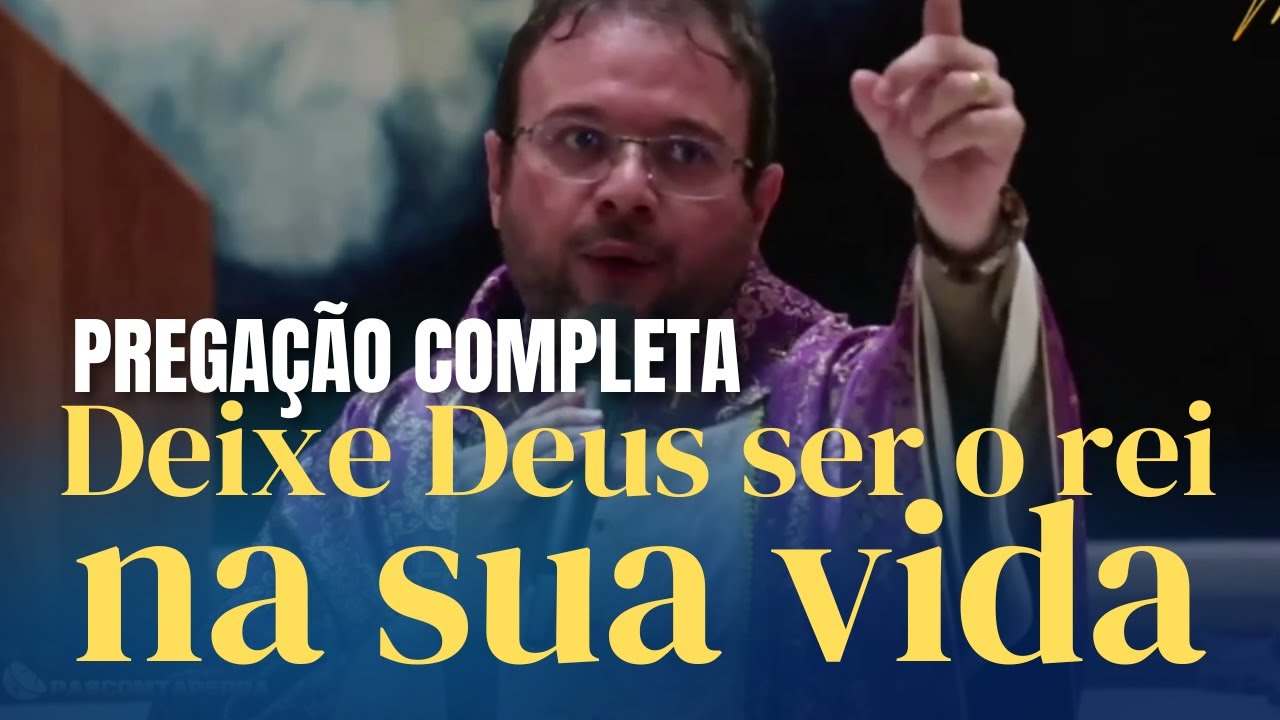 PREGAÇÃO COMPLETA - DEIXE DEUS SER O REI NA SUA VIDA - PE. FABRÍCIO TIMÓTEO