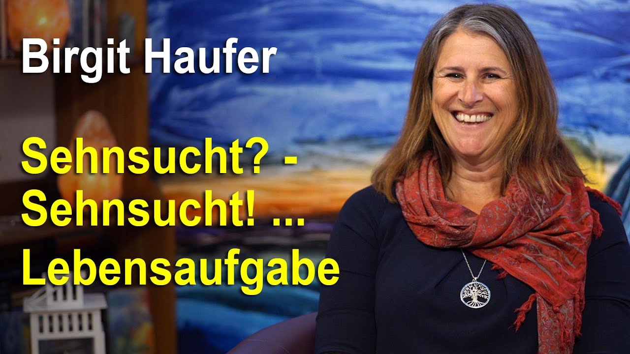 Inspiration aus dem Morphischen Feld: Sehnsucht? - Sehnsucht! - Lebensaufgabe | Birgit Haufer
