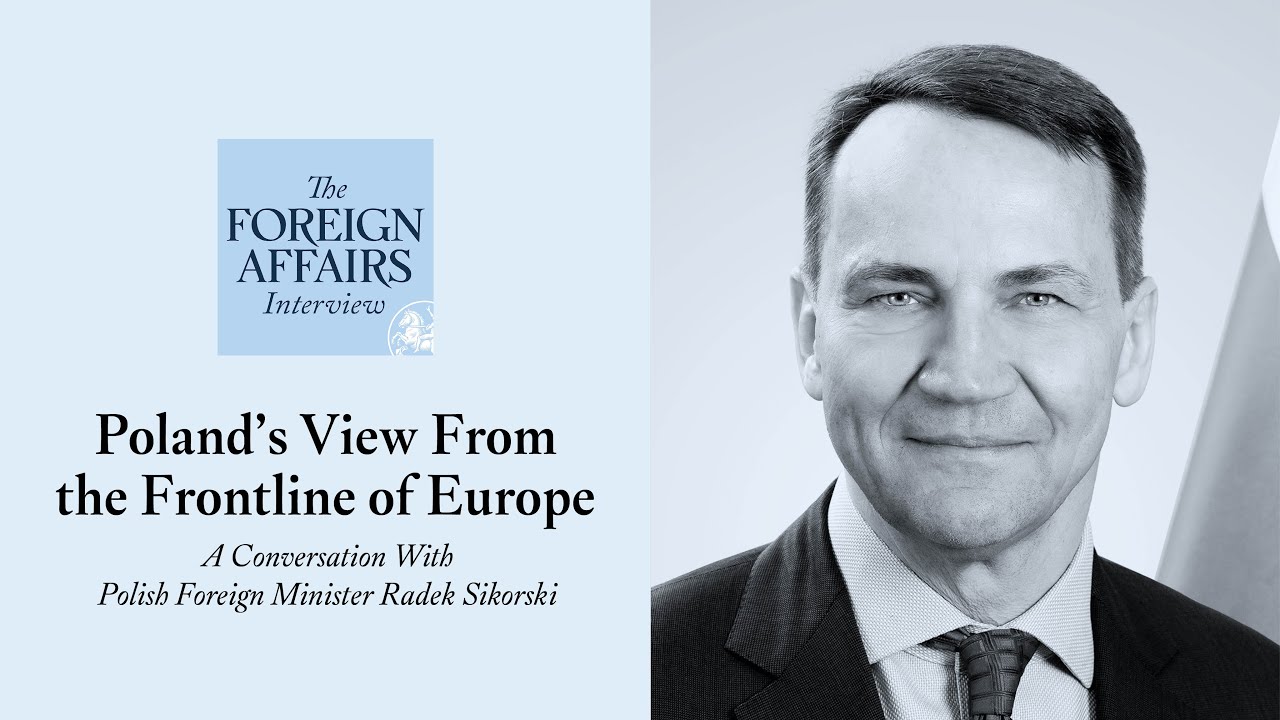 Radek Sikorski: Poland’s View From the Frontline of Europe | Foreign Affairs Interview