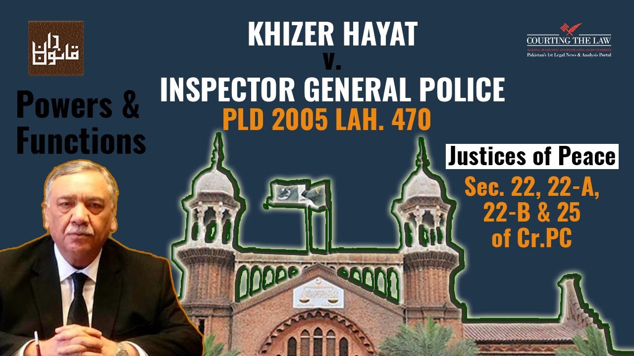 [Explained] Khizer Hayat vs IGP I PLD 2005 Lah. 470 I Cr.PC 22, 22-A, 22-B & 25 I Justice of Peace
