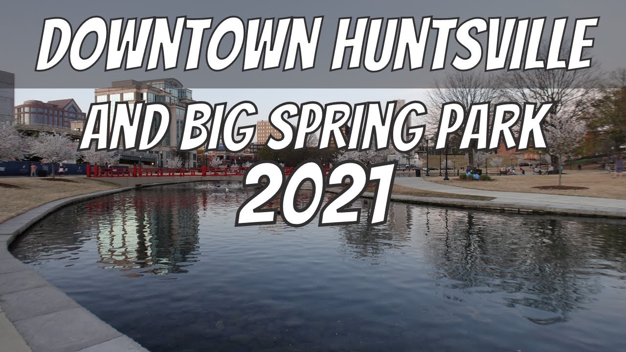 Downtown Huntsville Al and Big Spring Park 2021