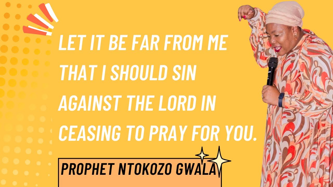 Prophet Ntokozo Gwala- Let It Be Far From Me To Sin Against The Lord In Ceasing To Pray For You.