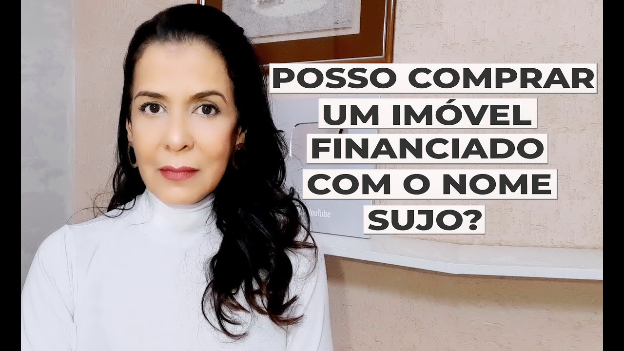 POSSO COMPRAR UM IMÓVEL FINANCIADO COM O NOME SUJO?