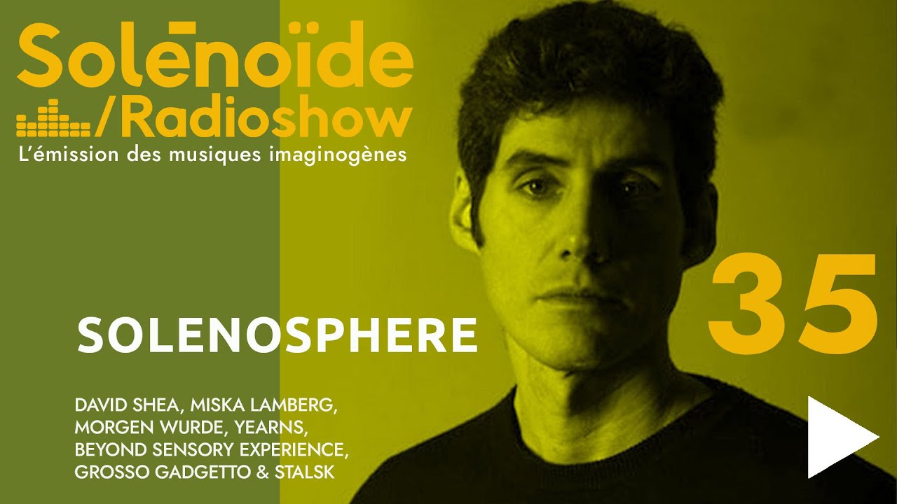 Solénoïde - Solénosphère 35 : Miska Lamberg, Morgen Wurde, BSE, Yearns, David Shea, Grosso Gadgetto