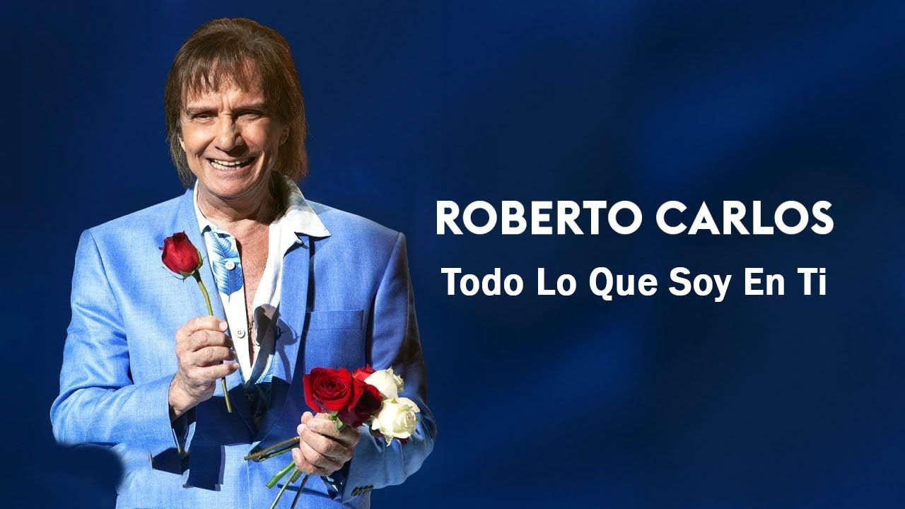 Roberto Carlos - Todo lo que soy en ti (LETRA)