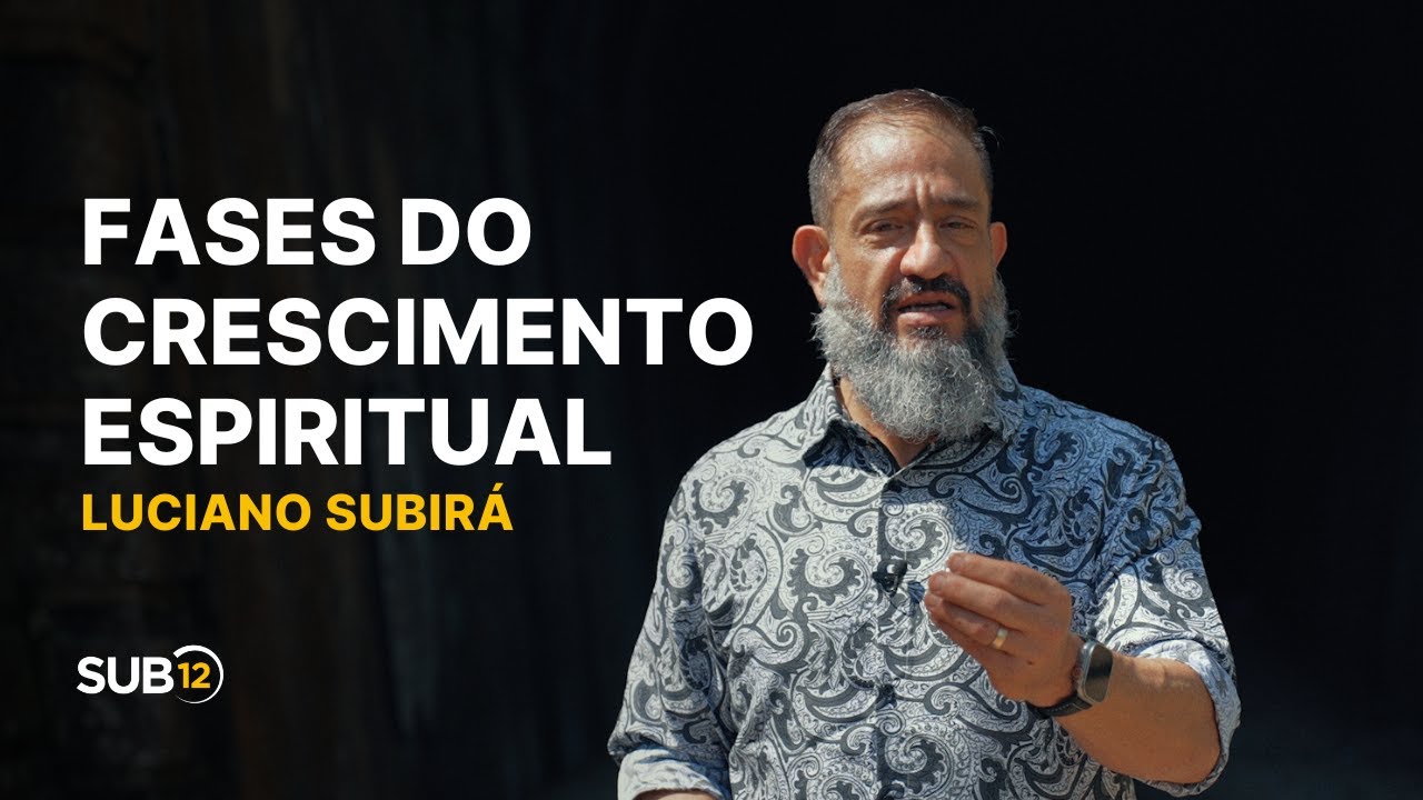 Luciano Subir&aacute; - FASES DO CRESCIMENTO ESPIRITUAL | SUB12