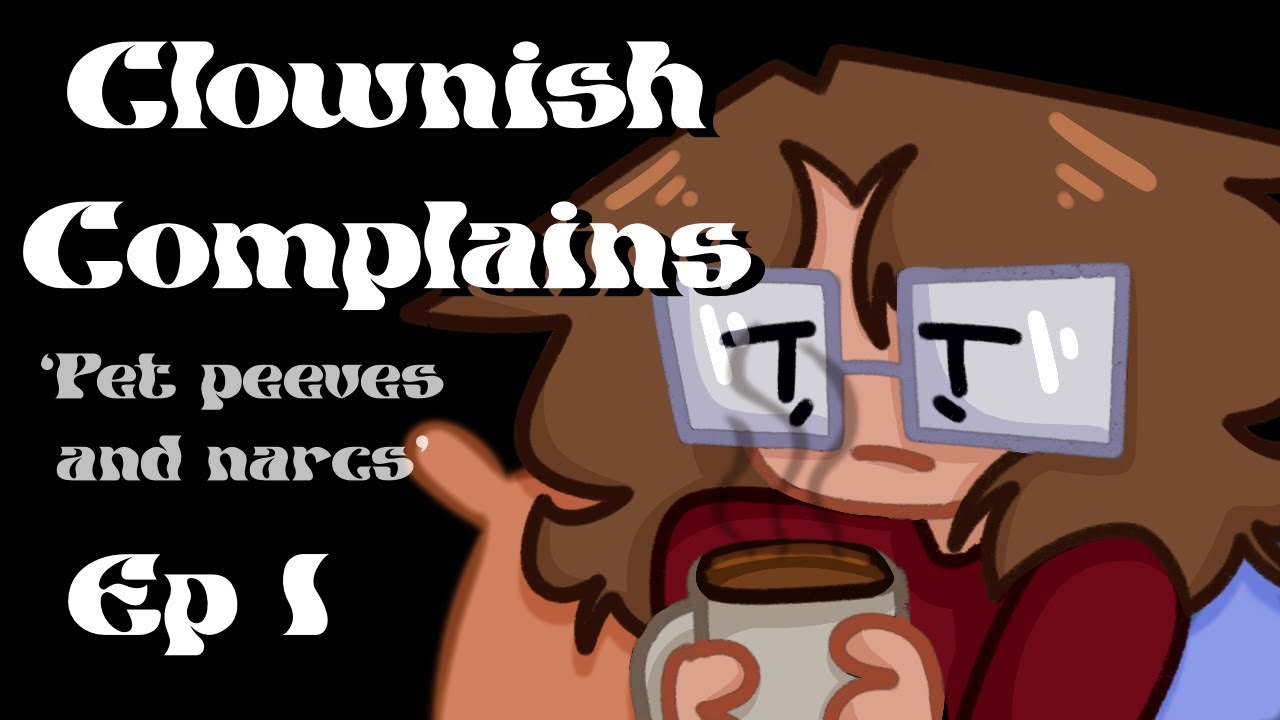 Clownish Complains || EPISODE 1 - PET PEEVES AND NARCS