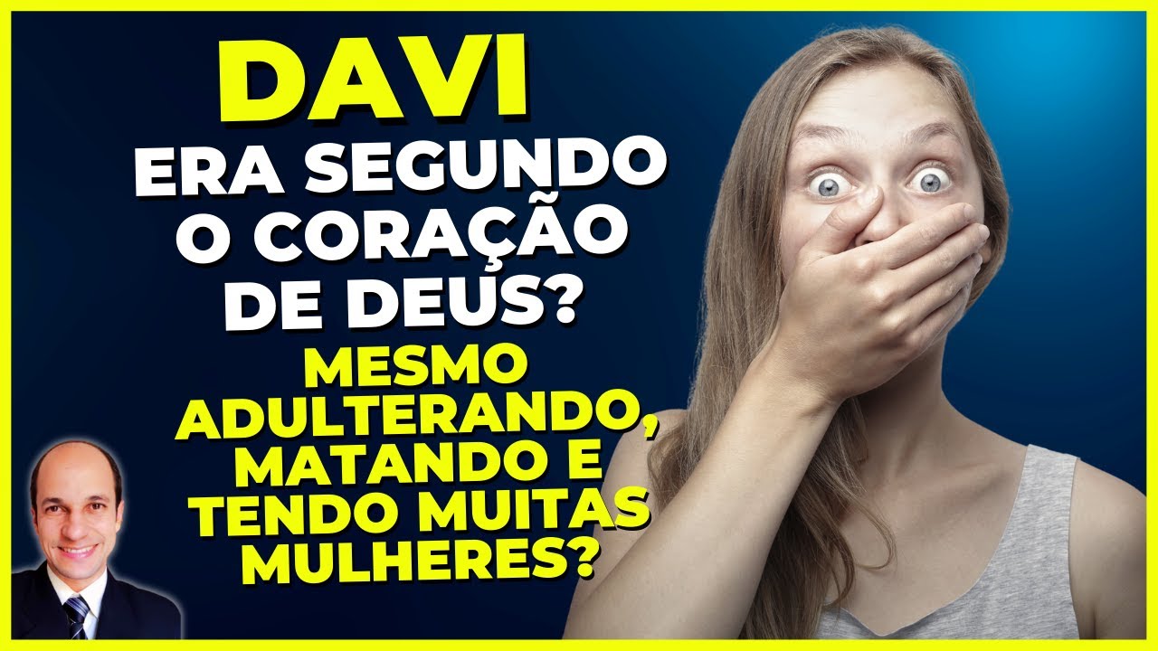 Como Davi era segundo o coração de Deus se adulterou, matou e teve várias mulheres?