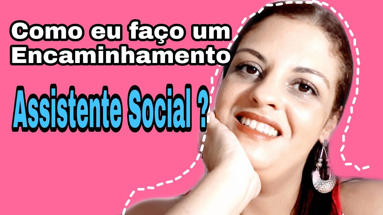 Como se faz um Encaminhamento, Assistente Social?