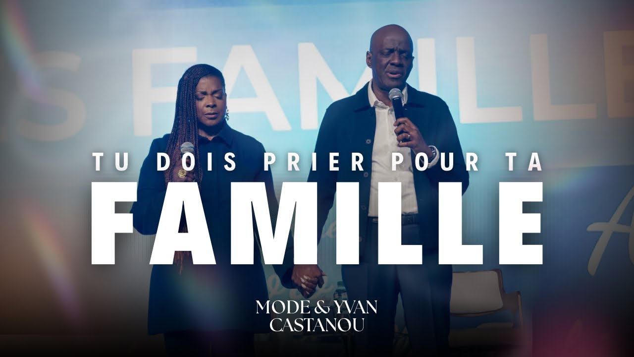 TU DOIS PRIER POUR TA FAMILLE ! - Apôtre Yvan et Docteur Mode Castanou 