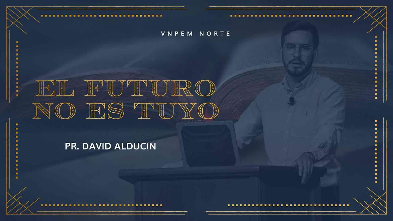 El Futuro no es tuyo | Pr. David Alducin | VNPEM NORTE