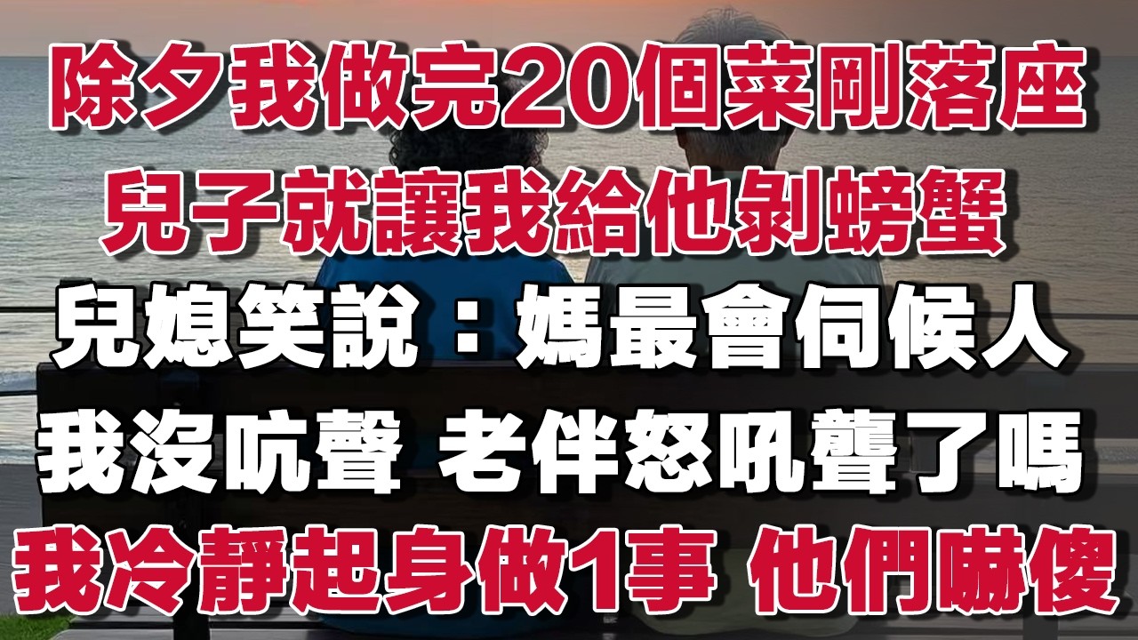 除夕我做完20個菜剛落座孫子就把一盤螃蟹推我讓我剝兒媳笑說：媽最會伺候人我沒吭聲 老伴怒吼問我聾了嗎我冷靜起身做1事 他們嚇傻！#情感故事 #養老故事 #樂齡故事匯#小說