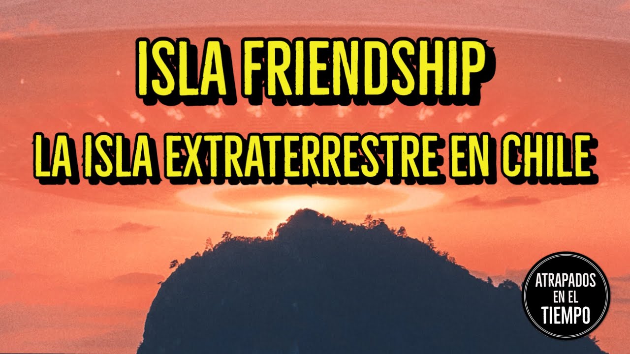Isla FriendShip La isla extraterrestre en Chile