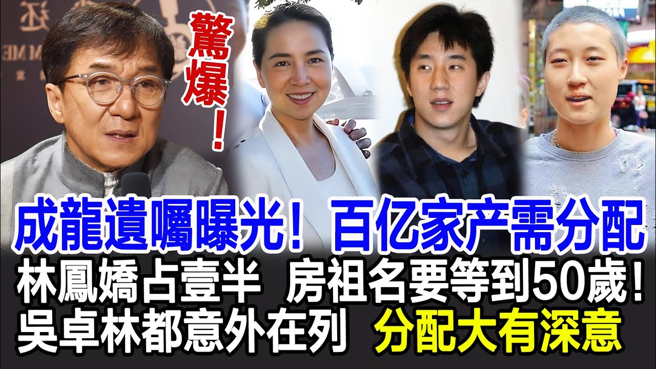 【粵語】驚爆！成龍遺囑曝光！百億家產需分配，發妻林鳳嬌坐擁半數資產，房祖名要等到50歲！私生女吳卓林意外在列！三者分配大有深意#成龍#房祖名#吳卓林#林鳳嬌#影視明星大世界