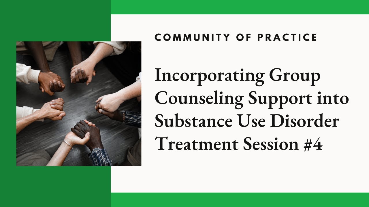 Incorporating Group Counseling Support into Substance Use Disorder Treatment Session #4