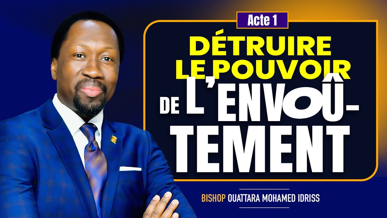 DETRUIRE LE POUVOIR DE L'ENVOUTEMENT ACTE 1- BISHOP OUATTARA MOHAMED IDRISS.