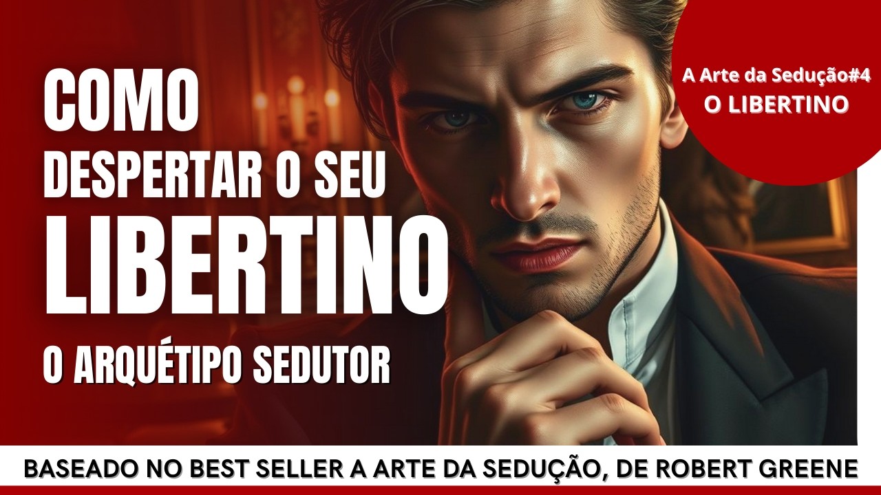 A Arte da Sedu&ccedil;&atilde;o #4 Tipo de Sedutor: O LIBERTINO  - Robert Greene