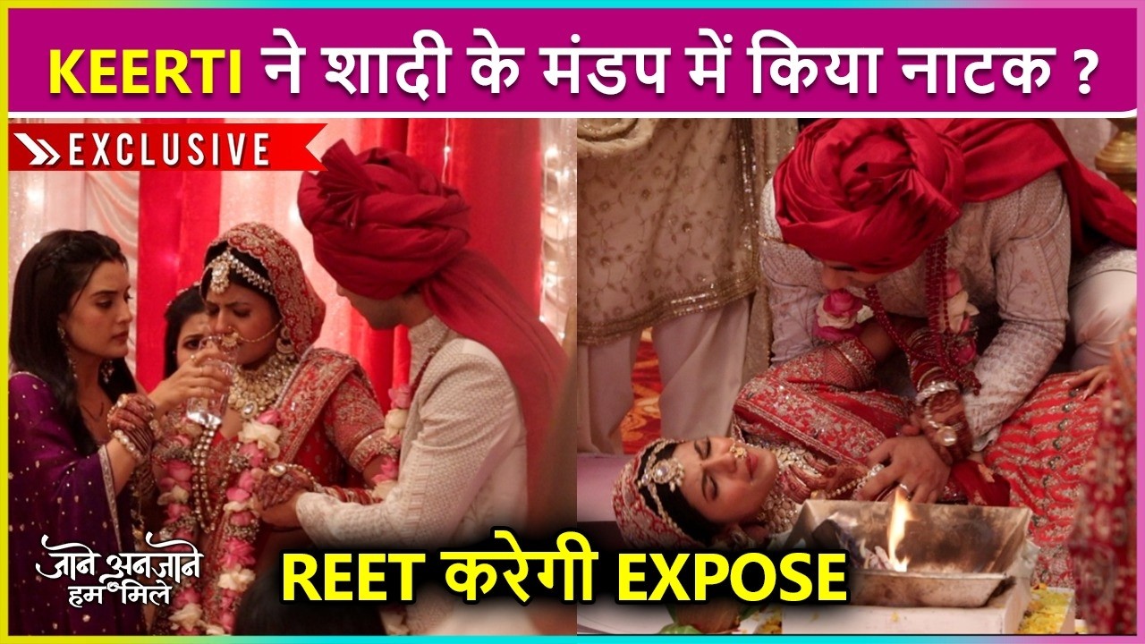 Shaadi Ke Mandap Mein Keerti Hui Behosh, Reet Par Lagaya Ilazaam| Jaane Anjaane Hum Mile