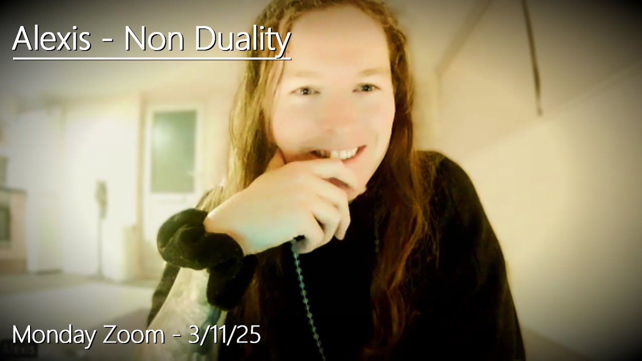 Alexis - Non Duality - Monday Zoom - 3/11/25
