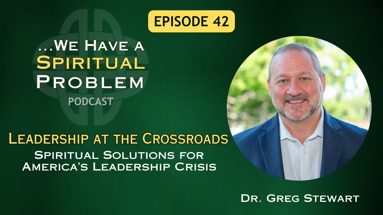 Leadership at a Crossroads: Spiritual Solutions for America&rsquo;s Leadership Crisis | Dr. Greg Stewart