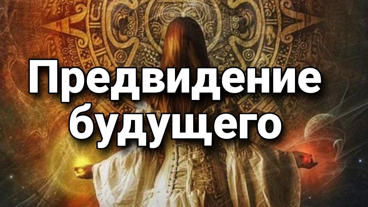 Предвидение будущего, прогнозирование вариантов развития событий | Мистический опыт