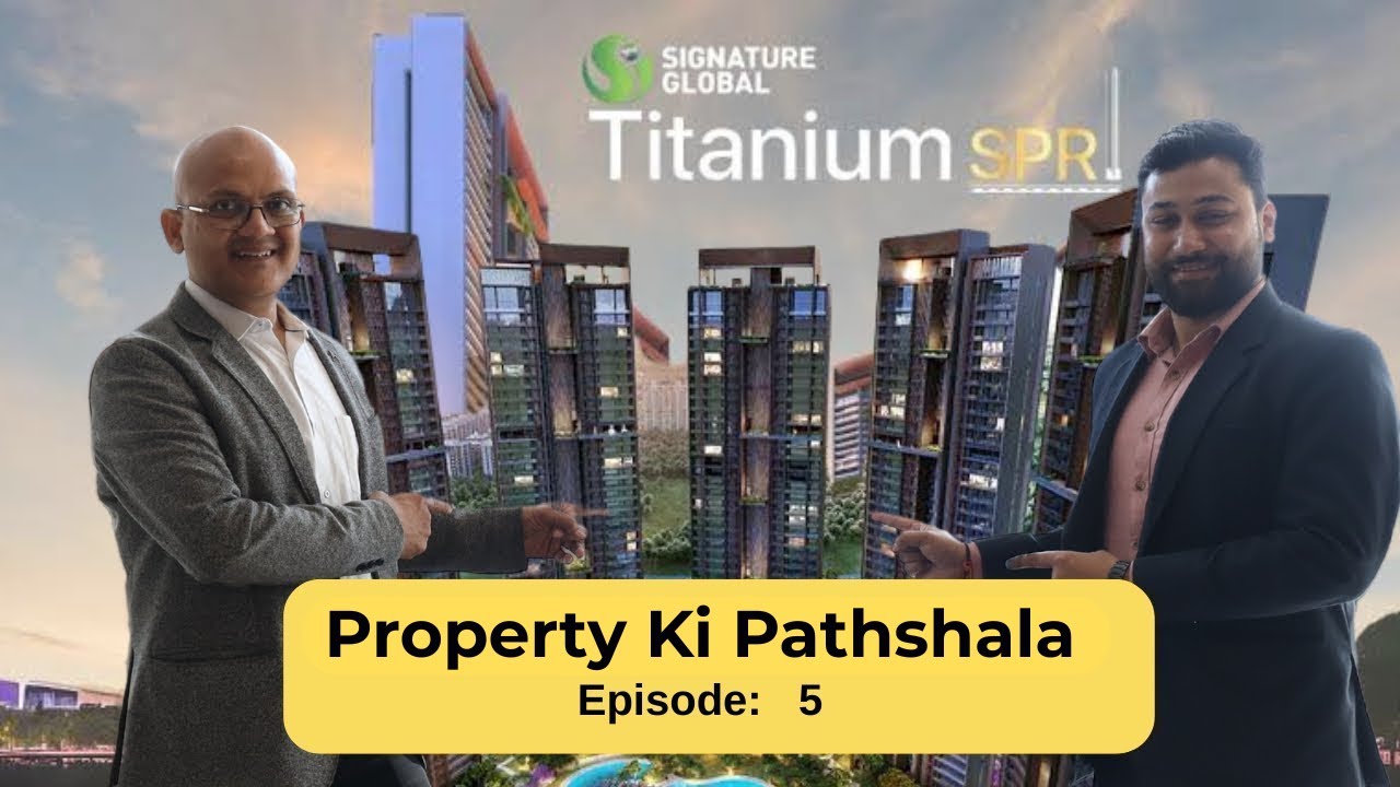 Property ki Pathshala: Episode 5 - Signature Global Titanium SPR: Luxurious 4 & 5 BHK Apartments