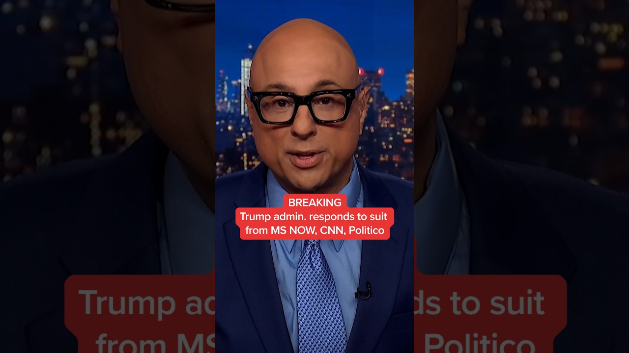 BREAKING: Trump admin. responds to suit from MS NOW, CNN, Politico