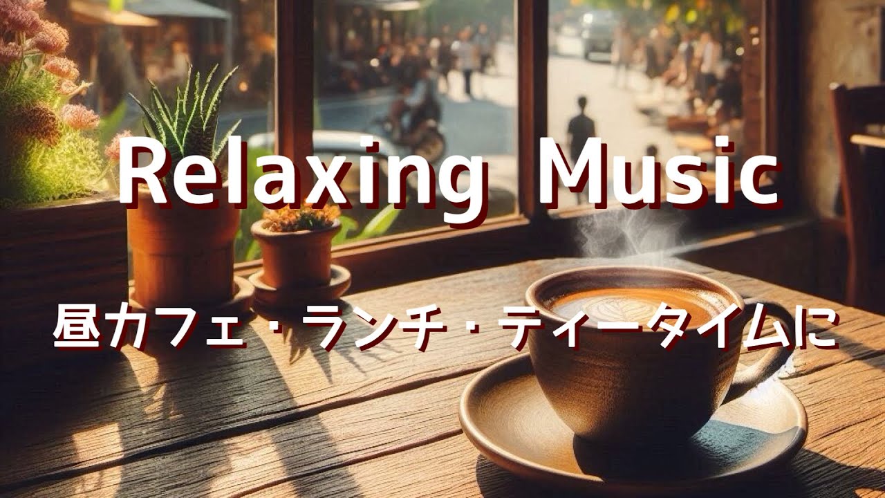リラックス・癒しBGM・昼カフェ音楽・ランチタイム・ティータイムに。Music for relaxing,healing,calming,lunch,coffeetime
