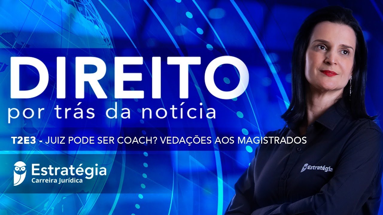 Juiz pode ser Coach? Vedações aos Magistrados - Direito por Trás da Notícia - T2 E3