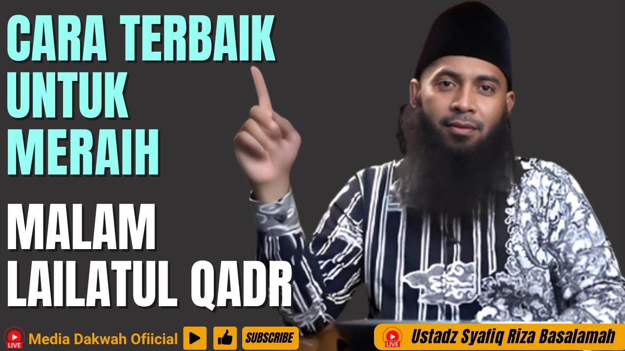 CARA TERBAIK UNTUK MERAIH MALAM LAILATUL QADR - Ustadz Syafiq Riza Basalamah