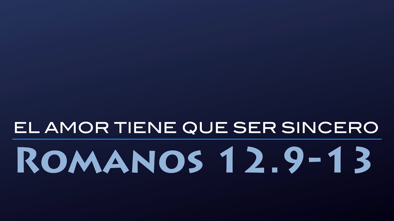 Romanos 12:9-13 • El Amor Tiene que Ser Sincero