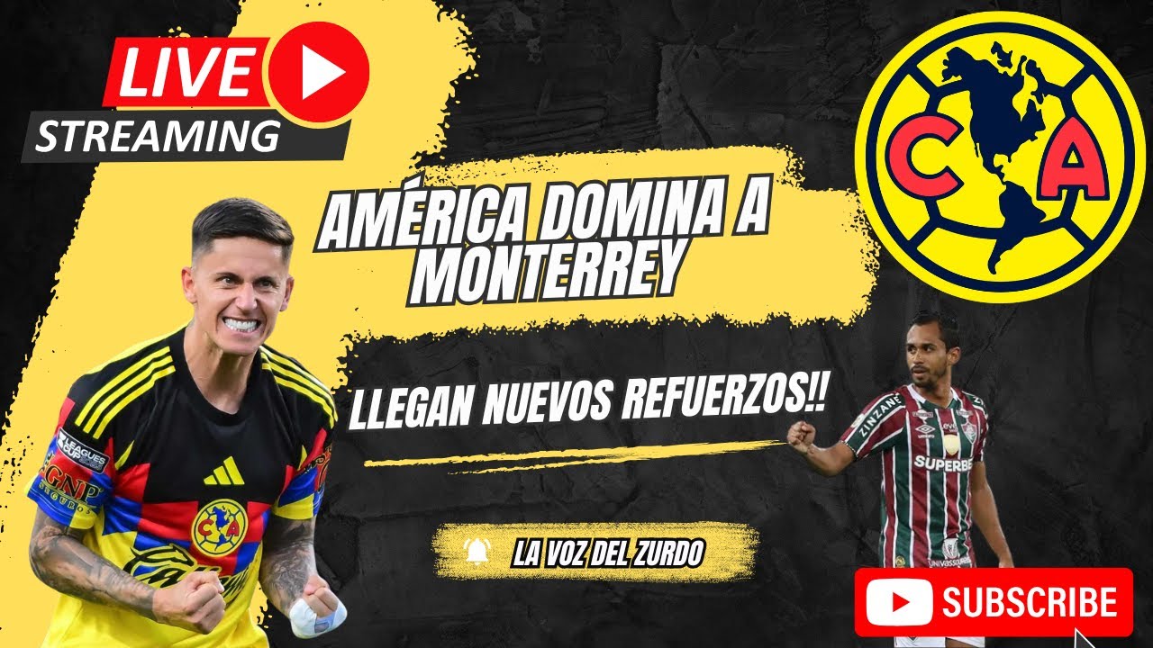 AMÉRICA DOMINA A MONTERREY//LLEGAN NUEVOS REFUERZOS