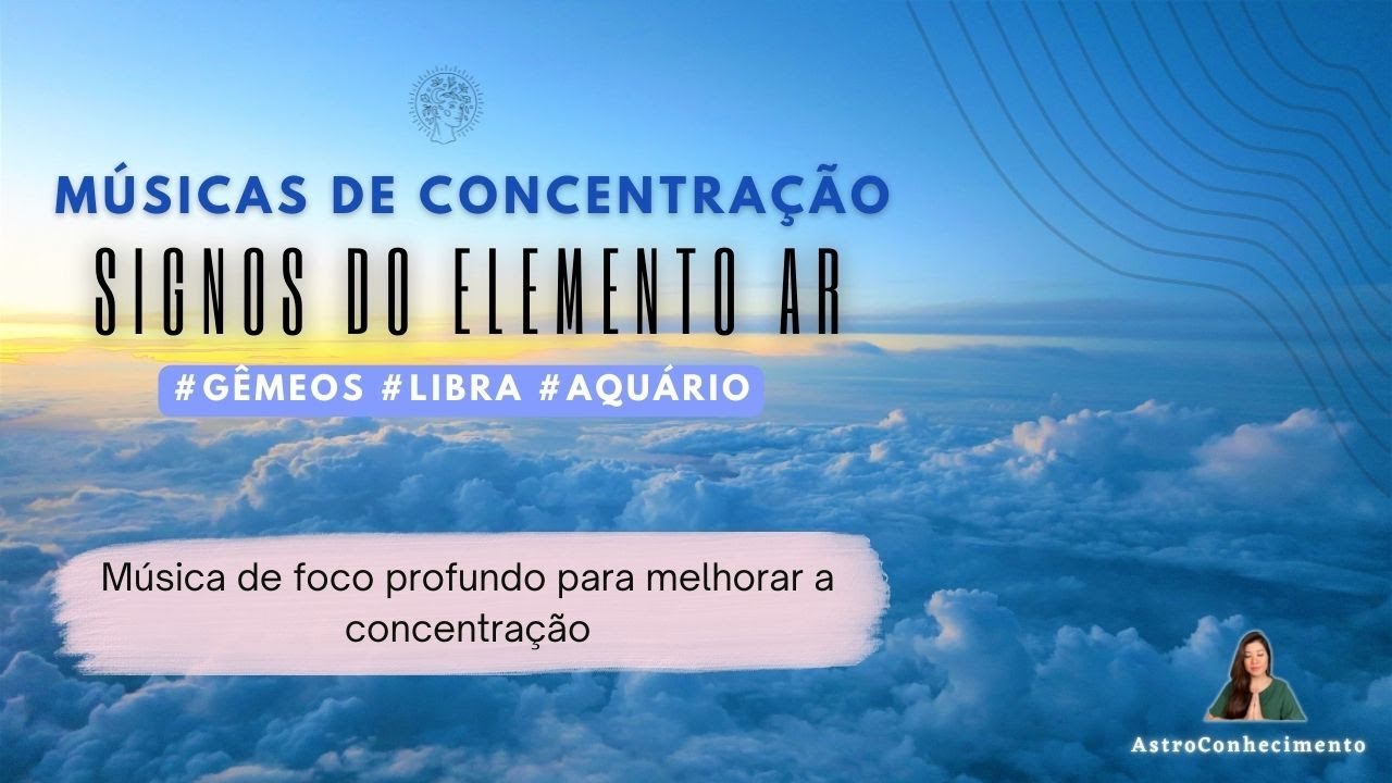 M&Uacute;SICA PARA ALCAN&Ccedil;AR O FOCO PROFUNDO E PARA MELHORAR A CONCENTRA&Ccedil;&Atilde;O - SIGNOS DE AR