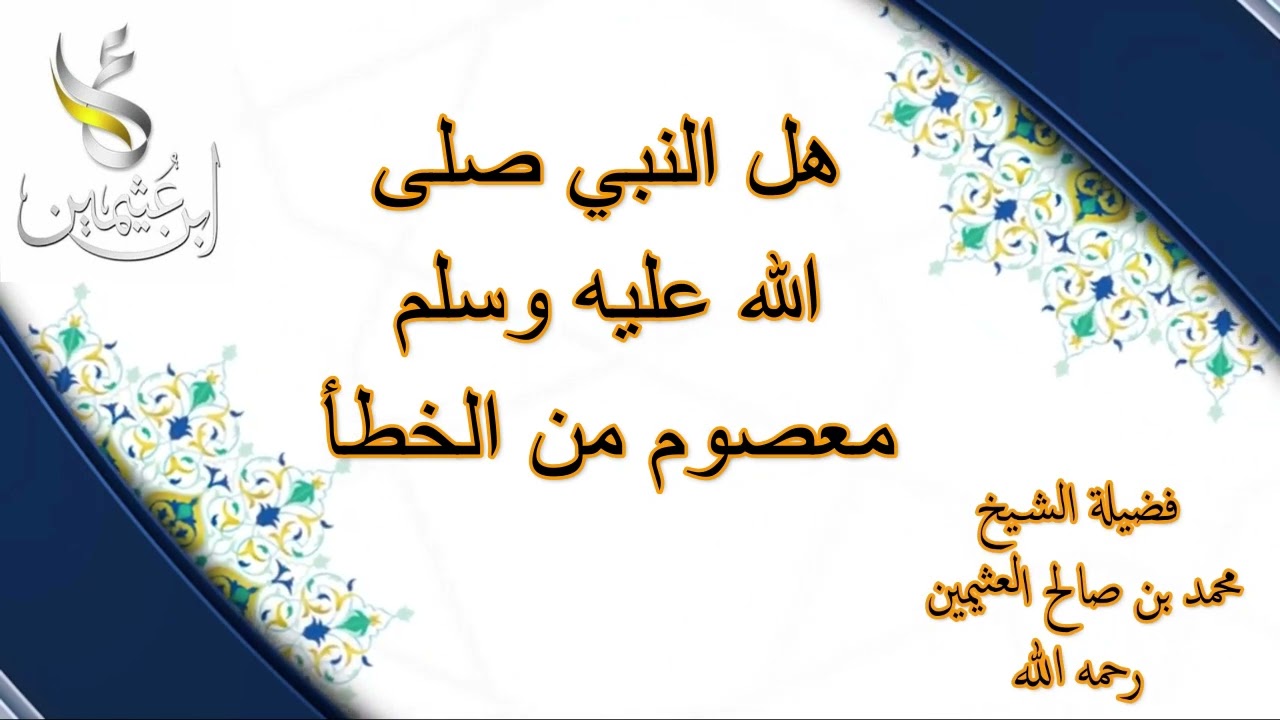 هل النبي صلى الله عليه وسلم معصوم من الخطأ ....الشيخ محمد بن صالح العثيمين رحمه الله