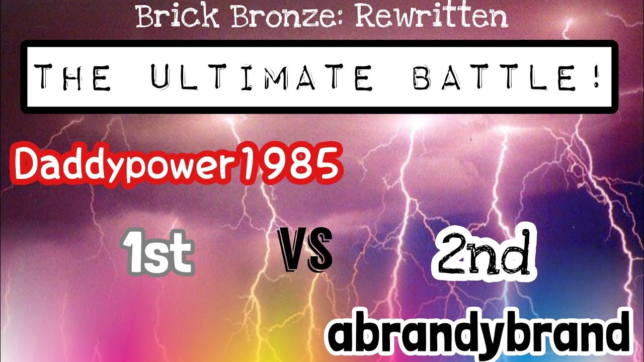 The Ultimate Battle 1st vs 2nd: Brick Bronze Rewritten Daddypower1985 vs abrandybrand