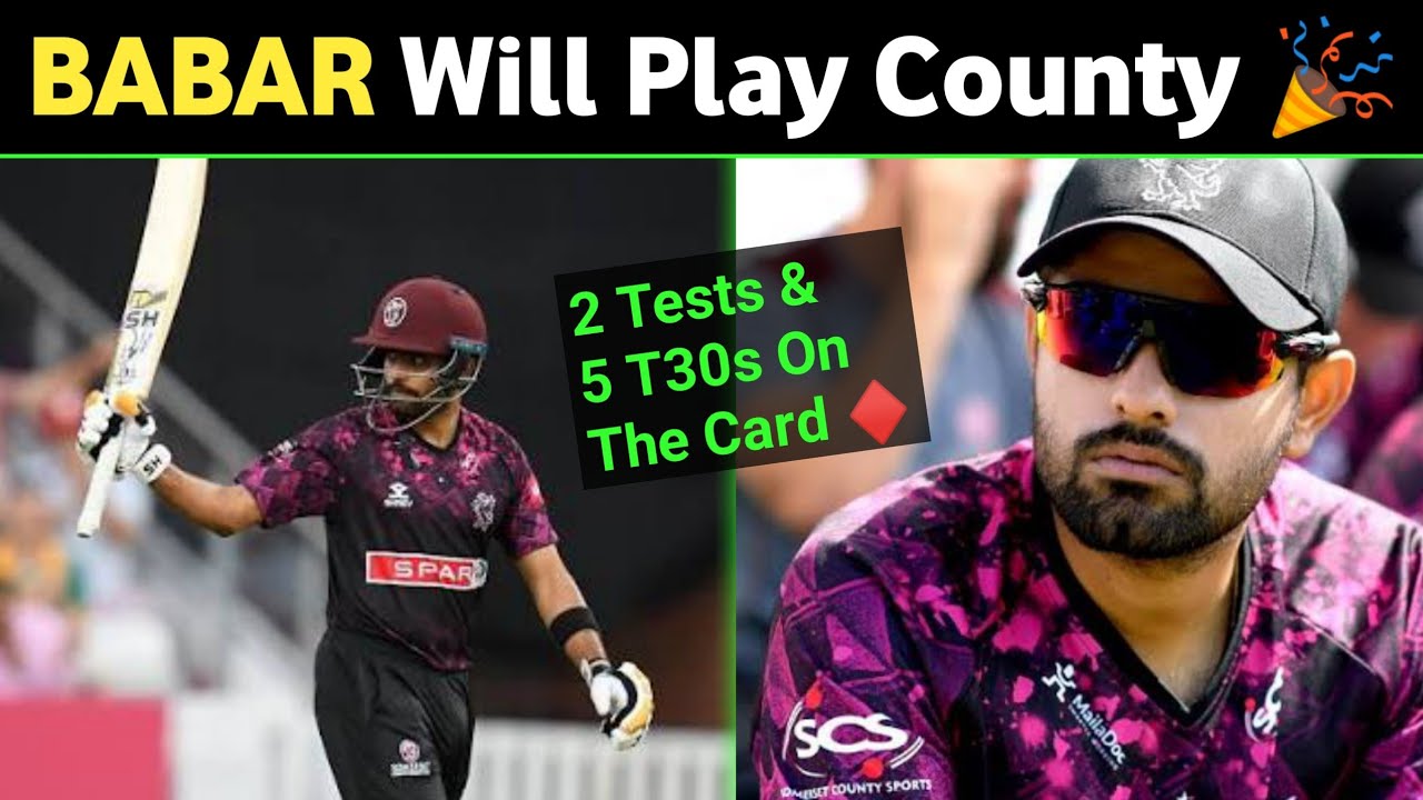 Babar Azam is All Set To Play County Championship For SomerSet 🤔 He Available for 2 Tests & 5 T20s