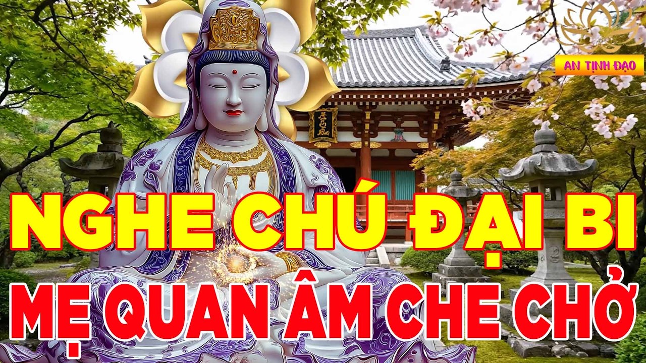Hàng Ngày Nghe Chú Đại Bi Này Trong Nhà Bồ Tát Phù Hộ Khỏe Mạnh Bình An Mọi Chuyện Tốt Lành
