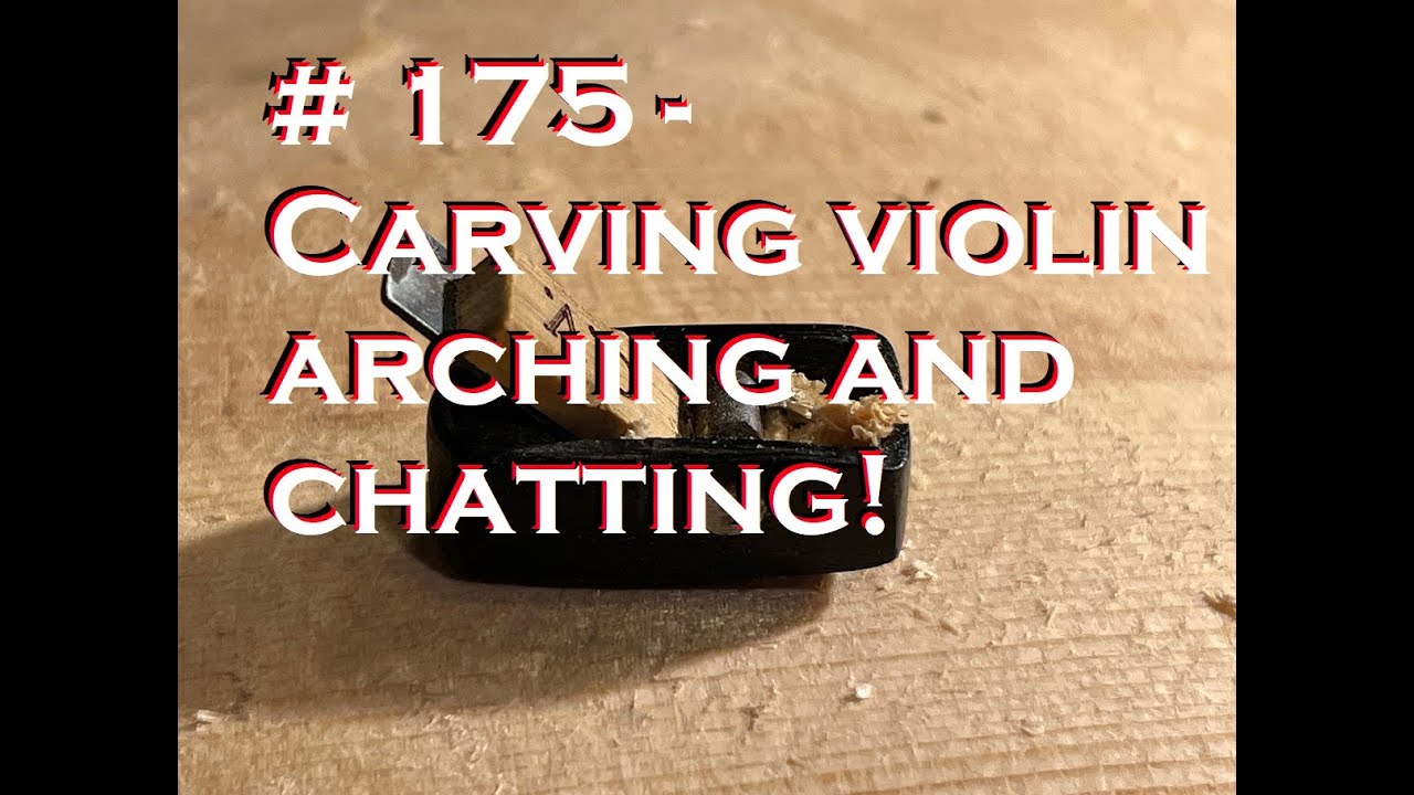 # 175 - Carving violin arching and chatting!